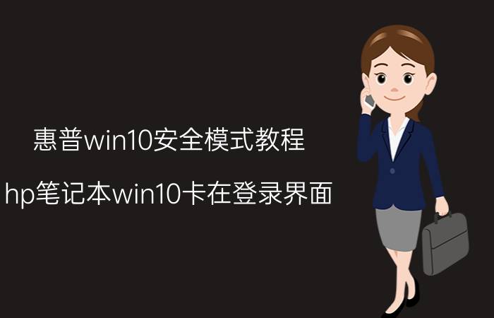 惠普win10安全模式教程 hp笔记本win10卡在登录界面？